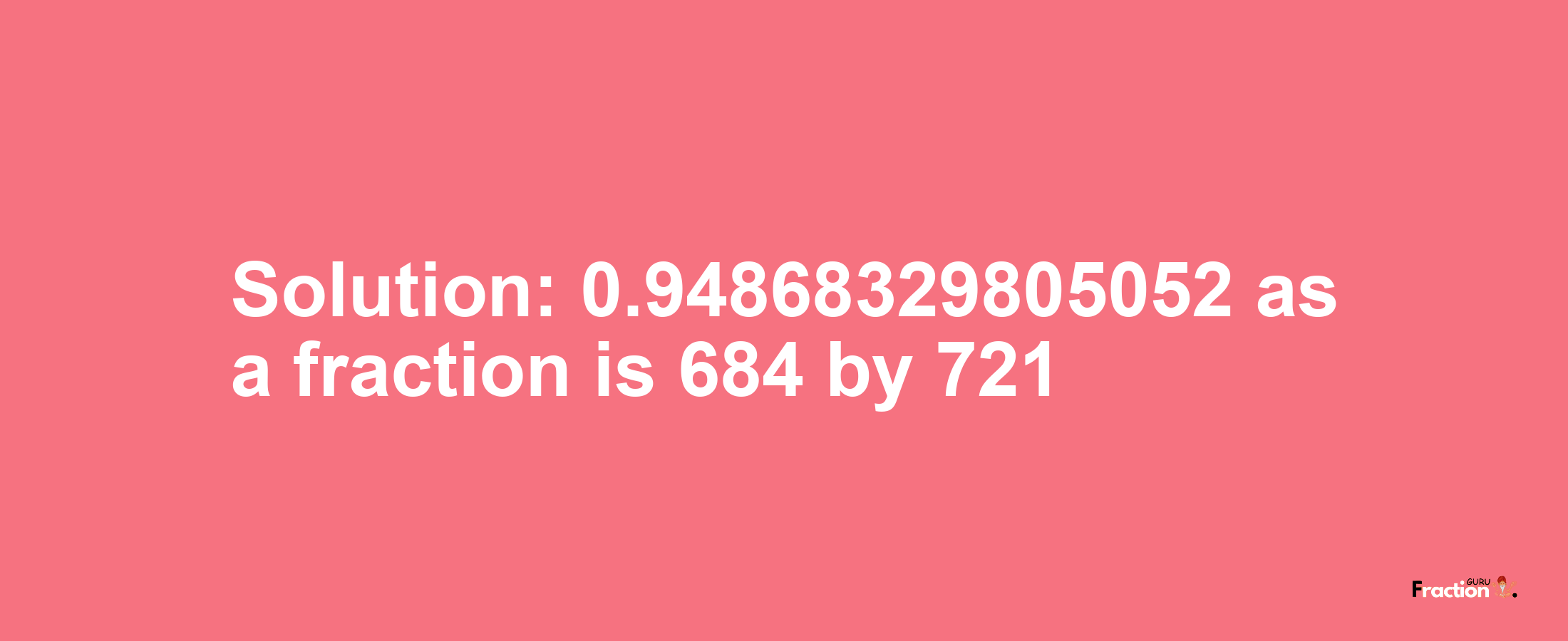 Solution:0.94868329805052 as a fraction is 684/721